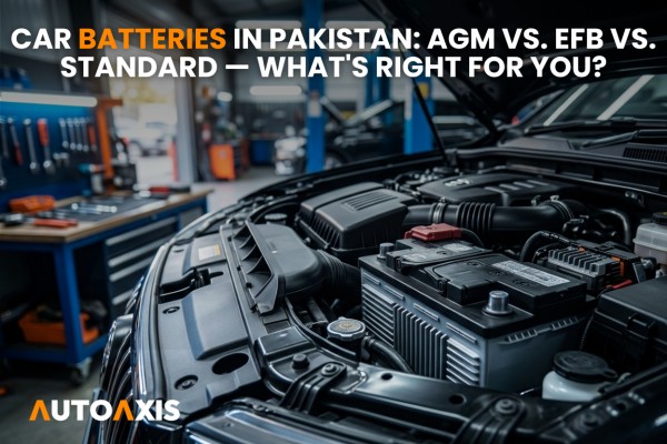 Car Batteries in Pakistan: AGM vs. EFB vs. Standard — What’s Right For You?
